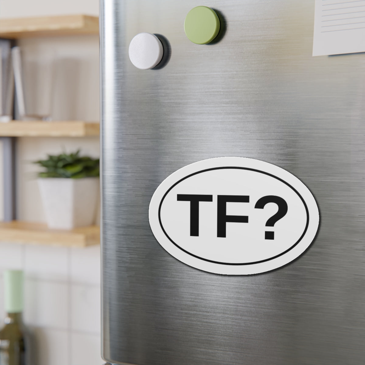 TF? - The F***? Oval Magnet