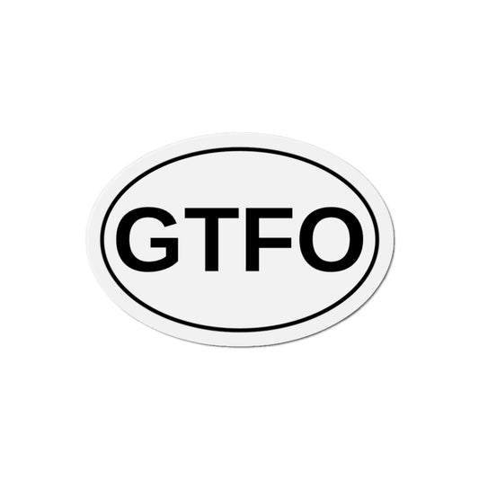 GTFO - Get The F*** Out Oval Magnet