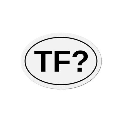 TF? - The F***? Oval Magnet