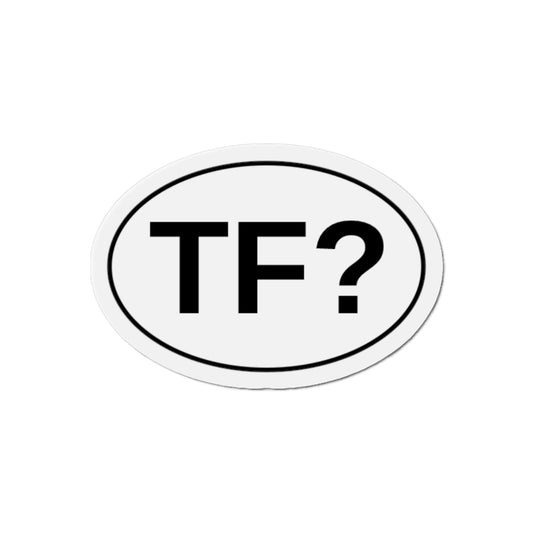 TF? - The F***? Oval Magnet