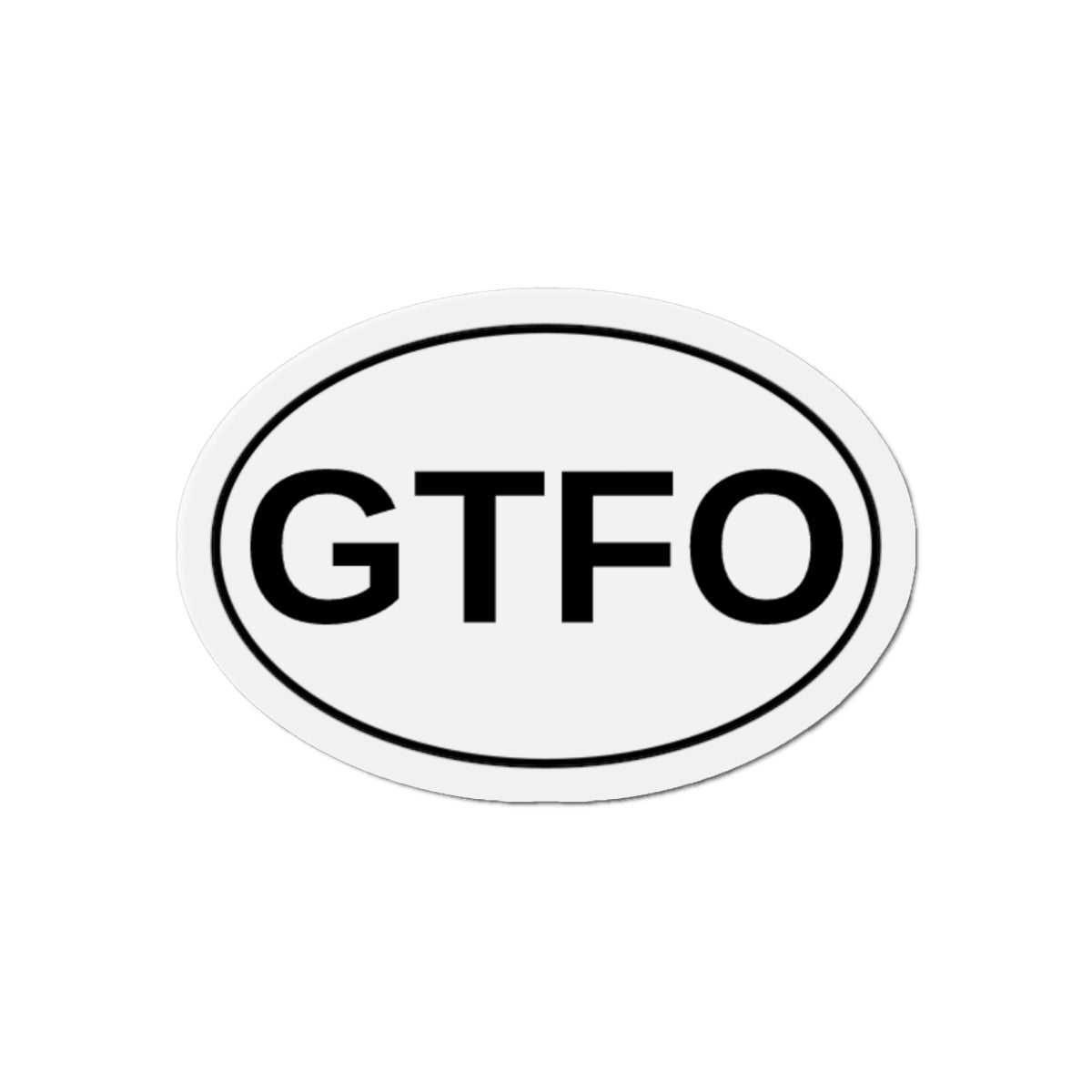 GTFO - Get The F*** Out Oval Magnet
