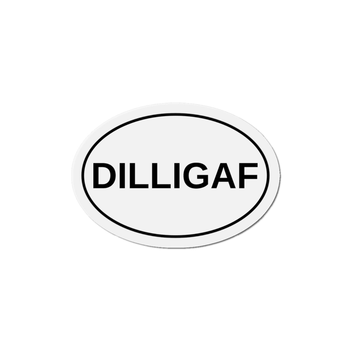 DILLIGAF - Do I Look Like I Give A F*** Oval Magnet