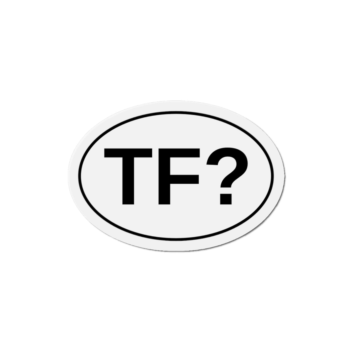 TF? - The F***? Oval Magnet