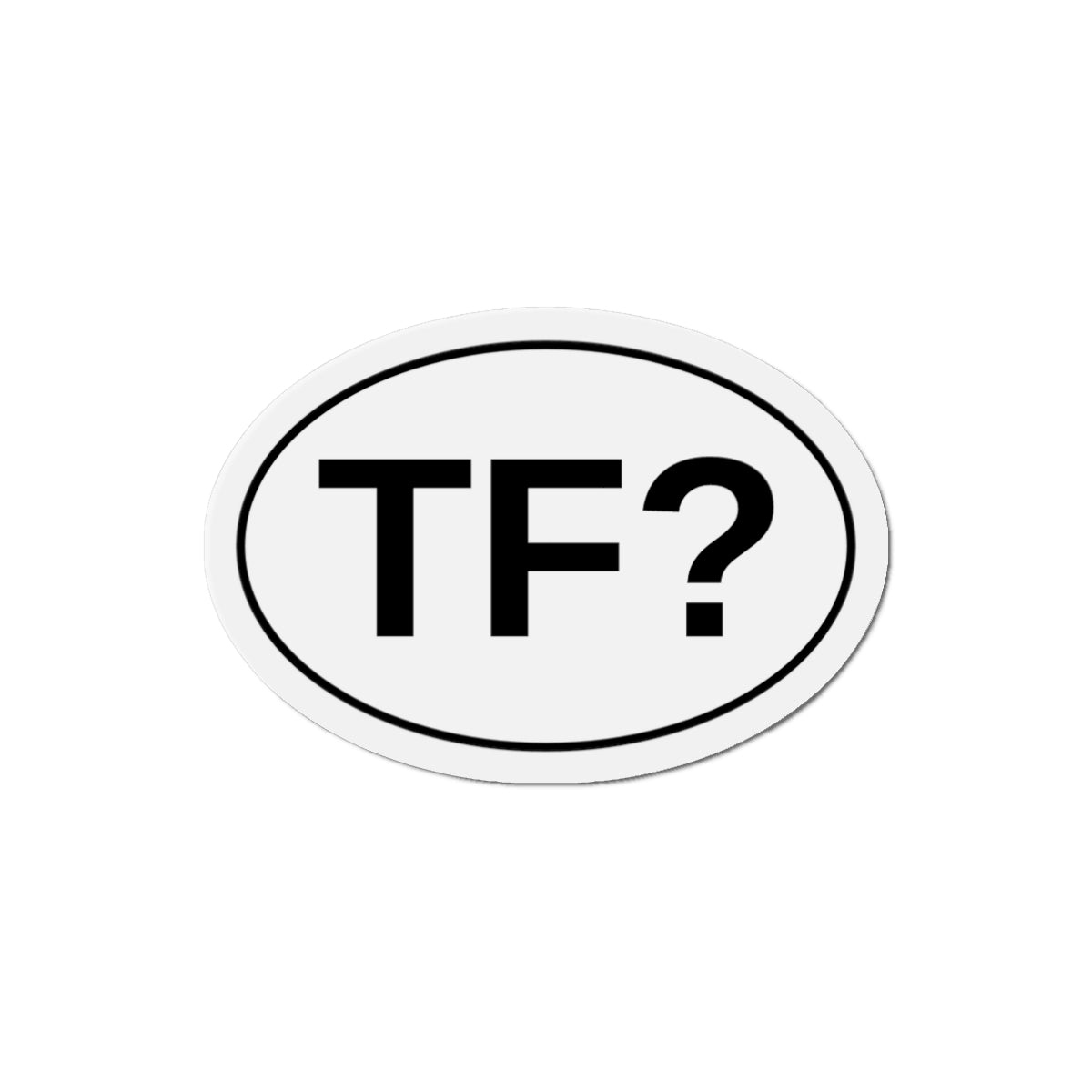 TF? - The F***? Oval Magnet