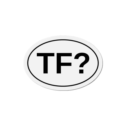 TF? - The F***? Oval Magnet